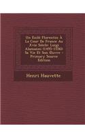 Un Exile Florentin a la Cour de France Au Xvie Siecle: Luigi Alamanni (1495-1556): Sa Vie Et Son Uvre - Primary Source Edition(French)