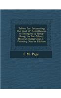 Tables for Estimating the Cost of Remittances to Shanghae & Hong-Kong, in Bar-Silver, Mexican Dollars [&C.]. - Primary Source Edition