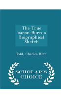The True Aaron Burr; A Biographical Sketch - Scholar's Choice Edition: (English)