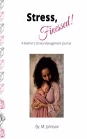 Stress, Finessed!: A Mother's Stress Management Journal