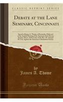 Debate at the Lane Seminary, Cincinnati: Speech of James A. Thome, of Kentucky, Delivered at the Annual Meeting of the American Anti-Slavery Society, May 6, 1834; Letter of the Rev. Dr. Samuel H. Cox, Against the American Colonization Society