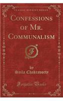 Confessions of Mr. Communalism (Classic Reprint)