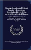 History of Antietam National Cemetery, Including a Descriptive List of all the Loyal Soldiers Buried Therein