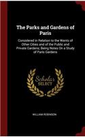 The Parks and Gardens of Paris: Considered in Relation to the Wants of Other Cities and of the Public and Private Gardens; Being Notes on a Study of Paris Gardens