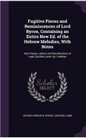 Fugitive Pieces and Reminiscences of Lord Byron, Containing an Entire New Ed. of the Hebrew Melodies, With Notes: Also Poetry, Letters and Recollections of Lady Caroline Lamb. by I. Nathan