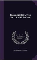 Catalogue Des Livres De ... A.M.H. Boulard