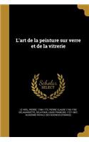 L'Art de La Peinture Sur Verre Et de La Vitrerie
