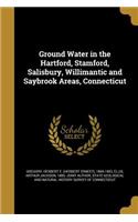 Ground Water in the Hartford, Stamford, Salisbury, Willimantic and Saybrook Areas, Connecticut