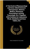 Text-book of Pharmacology and Some Allied Sciences (therapeutics, Materia Medica, Pharmacy, Prescription-writing, Toxicology, Etc.) Together With Outlines for Laboratory Work, Solubility and Dose Tables, Etc