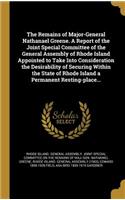 The Remains of Major-General Nathanael Greene. a Report of the Joint Special Committee of the General Assembly of Rhode Island Appointed to Take Into Consideration the Desirability of Securing Within the State of Rhode Island a Permanent Resting-Pl
