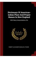 Dictionary of American-Indian Place and Proper Names in New England: With Many Interpretations, Etc