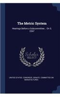The Metric System: Hearings Before a Subcommittee... On S. 2267