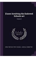 [Cases Involving the Endowed Schools act; Volume 6