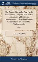 The Works of Alexander Pope Esq. in Nine Volumes Complete. with His Last Corrections, Additions, and Improvements; ... Together with the Commentaries and Notes of Mr. Warburton. of 9; Volume 7