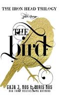 The Bird: The Iron Head Trilogy, Part Three