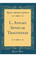 L. Annaei Senecae Tragoediae (Classic Reprint)
