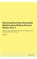 Reversing Dominant Dystrophic Epidermolysis Bullosa: Success Stories Part 2 The Raw Vegan Plant-Based Detoxification & Regeneration Workbook for Healing Patients. Volume 7