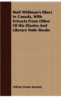 Walt Whitman's Diary In Canada, With Extracts From Other Of His Diaries And Literary Note-Books