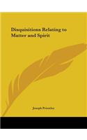 Disquisitions Relating to Matter and Spirit