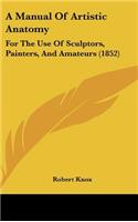 Manual Of Artistic Anatomy: For The Use Of Sculptors, Painters, And Amateurs (1852)