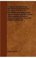 Military Journal During the American Revolutionary War, from 1775 to 1783 - Describing Interesting Events and Transactions of This Period; With Nu