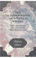 Autobiography of Wilhelm Stekel - The Life Story of a Pioneer Psychoanalyst