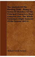 Analysis Of The Hunting Field - Being A Series Of Sketches Of The Principal Characters That Compose One. The Whole Forming A Slight Souvenir Of the Season 1845-6