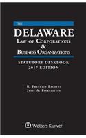 Delaware Law of Corporations and Business Organizations Statutory Deskbook: 2017 Edition
