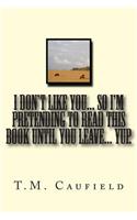 I Don't Like You... So I'm Pretending to Read this Book Until You Leave... Yup.