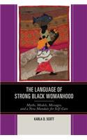 Language of Strong Black Womanhood: Myths, Models, Messages, and a New Mandate for Self-Care