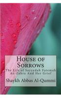 House of Sorrows: The Life of Sayyedah Fatemah Az-Zahra and Her Grief