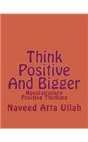 Think Positive And Bigger