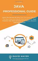 Java Professional Guide: Learn The Secrets Of Java, Pass The Exam And Earn The Most Important World Wide Certification. Real Practice Test With Detailed Screenshots, Answers