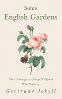 Some English Gardens - After Drawings by George S. Elgood - With Notes by Gertrude Jekyll