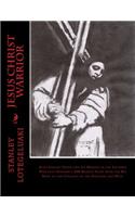 Jesus Christ Warrior: Jesus Fought Satan and his Demons in the Invisible War that Spanned a 100 Billion Years from the Big Bang to the Collapse of the Universe and Won.