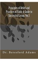 Principles of Belief and Practices of Faith: A Guide to Successful Living, Vol.3