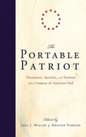 The Portable Patriot: Documents, Speeches, and Sermons That Compose the American Soul: Documents, Speeches, and Sermons That Compose the American Soul