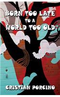Born Too Late to a World Too Old