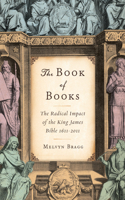 Book of Books: The Radical Impact of the King James Bible 1611-2011