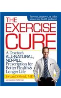 The Exercise Cure: A Doctor's All-Natural, No-Pill Prescription for Better Health & Longer Life