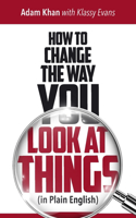How to Change the Way You Look at Things (in Plain English)