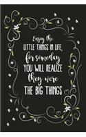 Enjoy The Little Things In Life, For Someday You Will Realize They Were The Big Things: Blank Lined And Dot Grid Paper Notebook for Writing /110 pages /6"x9"
