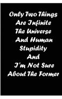 Only Two Things Are Infinite The Universe And Human Stupidity And I'm Not Sure About The Former