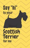 Say "hi" to your Scottish Terrier for me: For Scottish Terrier Dog Fans