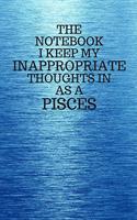 The Notebook I Keep My Inappropriate Thoughts In As A Pisces: Funny Pisces Zodiac sign Blue Notebook / Journal Novelty Astrology Gift for Men, Women, Teen Boys, and Girls