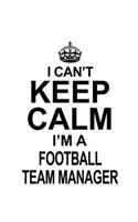 I Can't Keep Calm I'm A Football Team Manager: Best Football Team Manager Notebook, Professional Football Team Managing/Organizer Journal Gift, Diary, Doodle Gift or Notebook - 6 x 9 Compact Size