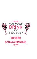 You Would Drink Too If You Were A Dividend Calculation Clerk