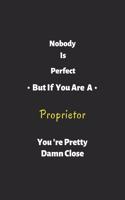Nobody is perfect but if you are a Proprietor you're pretty damn close
