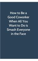 How to Be a Good Coworker When All You Want to Do is Smash Everyone in the Face