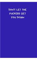 Don't Let The Fuckers Get You Down